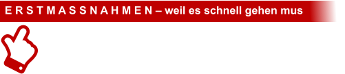 E R S T M A S S N A H M E N – weil es schnell gehen mus