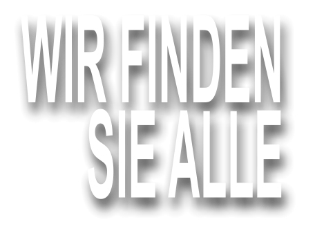 WIR FINDEN SIE ALLE