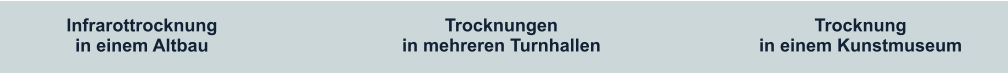 Infrarottrocknung in einem Altbau Trocknungen in mehreren Turnhallen Trocknung in einem Kunstmuseum