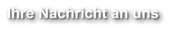 Ihre Nachricht an uns